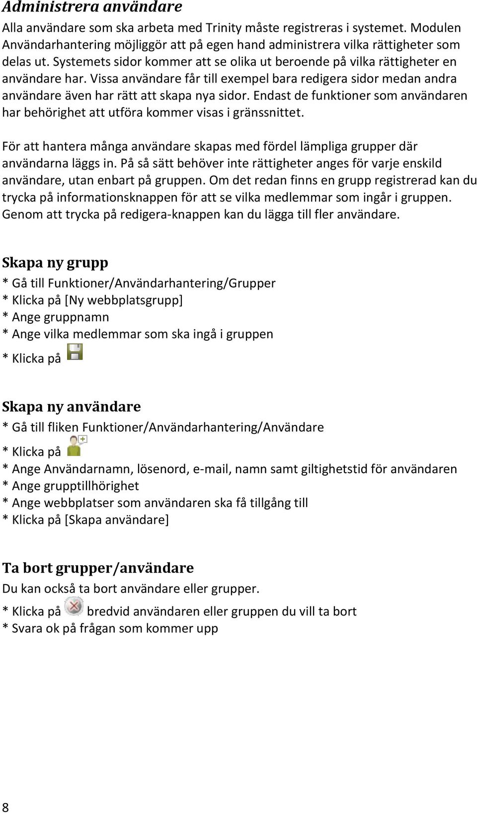 Endast de funktioner som användaren har behörighet att utföra kommer visas i gränssnittet. För att hantera många användare skapas med fördel lämpliga grupper där användarna läggs in.