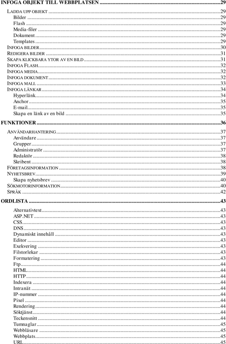 .. 35 Skapa en länk av en bild... 35 FUNKTIONER... 36 ANVÄNDARHANTERING... 37 Användare... 37 Grupper... 37 Administratör... 37 Redaktör... 38 Skribent... 38 FÖRETAGSINFORMATION... 38 NYHETSBREV.