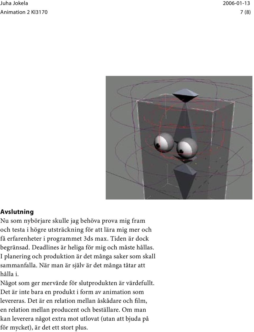 När man är själv är det många tåtar att hålla i. Något som ger mervärde för slutprodukten är värdefullt. Det är inte bara en produkt i form av animation som levereras.