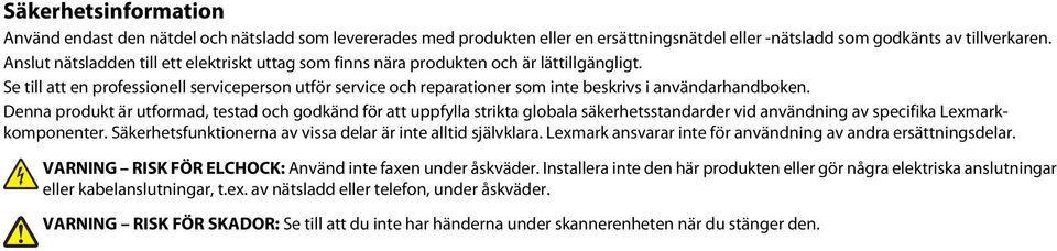 Se till att en professionell serviceperson utför service och reparationer som inte beskrivs i användarhandboken.