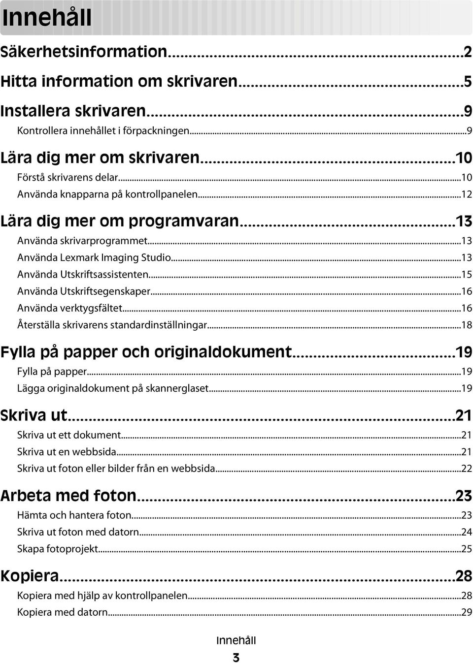 ..15 Använda Utskriftsegenskaper...16 Använda verktygsfältet...16 Återställa skrivarens standardinställningar...18 Fylla på papper och originaldokument...19 Fylla på papper.