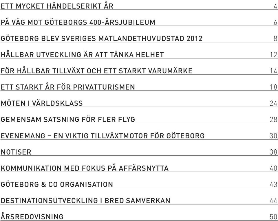 18 Möten i världsklass 24 Gemensam satsning för fler flyg 28 EVENEMANG EN VIKTIG TILLVÄXt motor FÖR GÖTEBORG 30 NOTISER 38