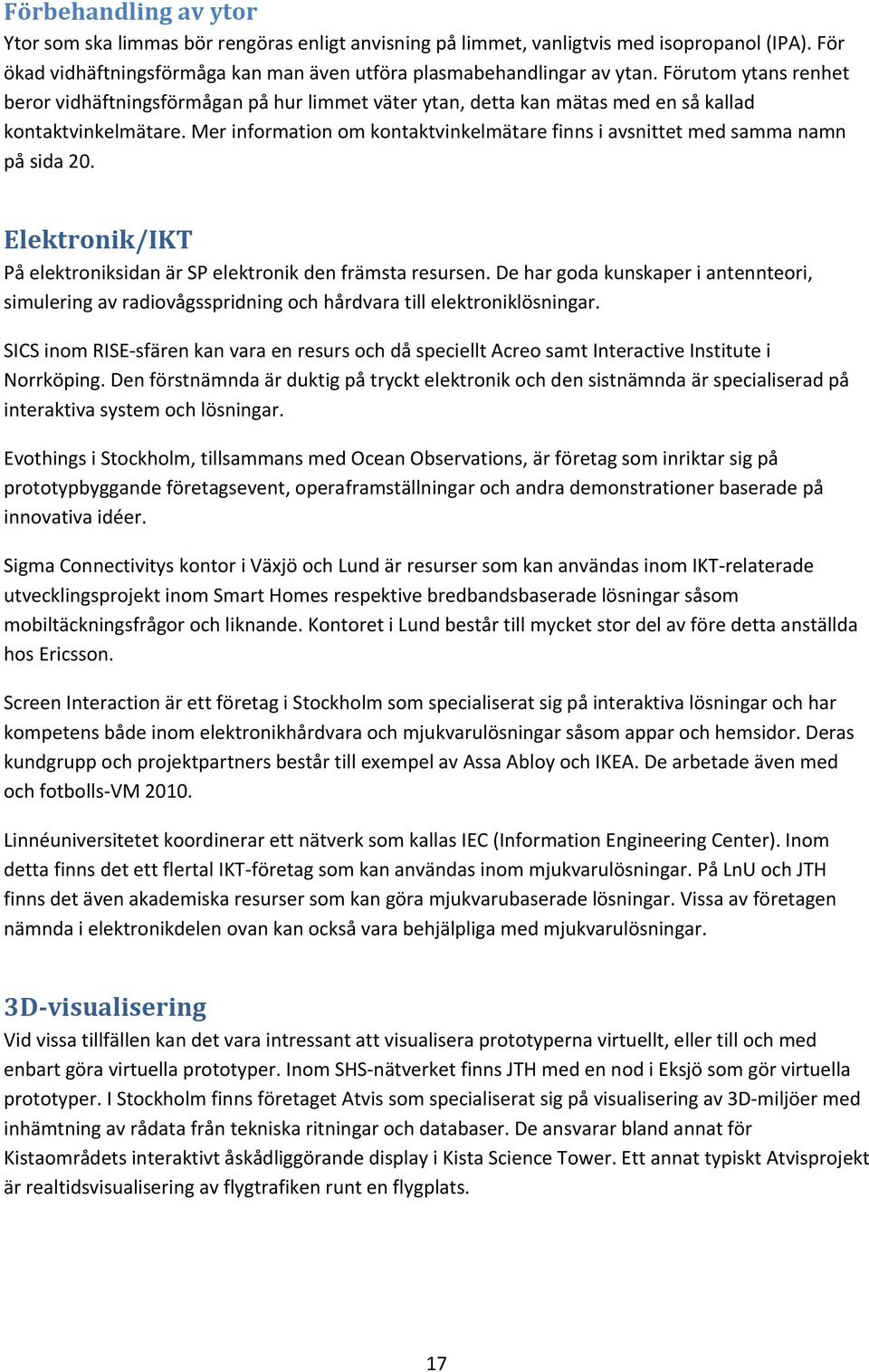 Mer information om kontaktvinkelmätare finns i avsnittet med samma namn på sida 20. Elektronik/IKT På elektroniksidan är SP elektronik den främsta resursen.