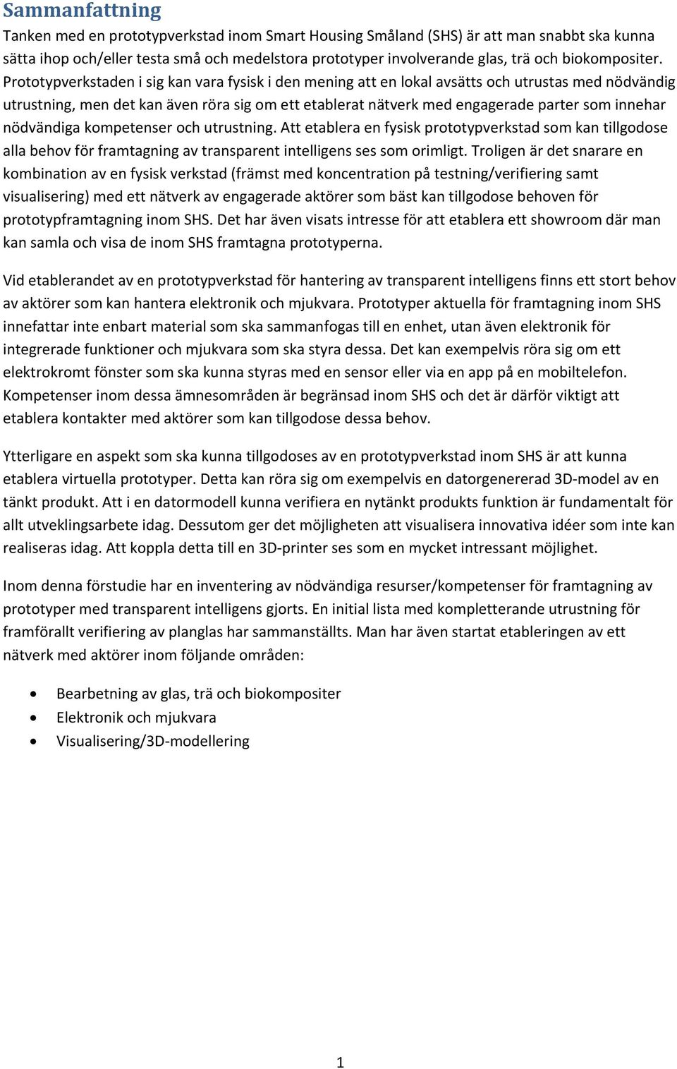 Prototypverkstaden i sig kan vara fysisk i den mening att en lokal avsätts och utrustas med nödvändig utrustning, men det kan även röra sig om ett etablerat nätverk med engagerade parter som innehar