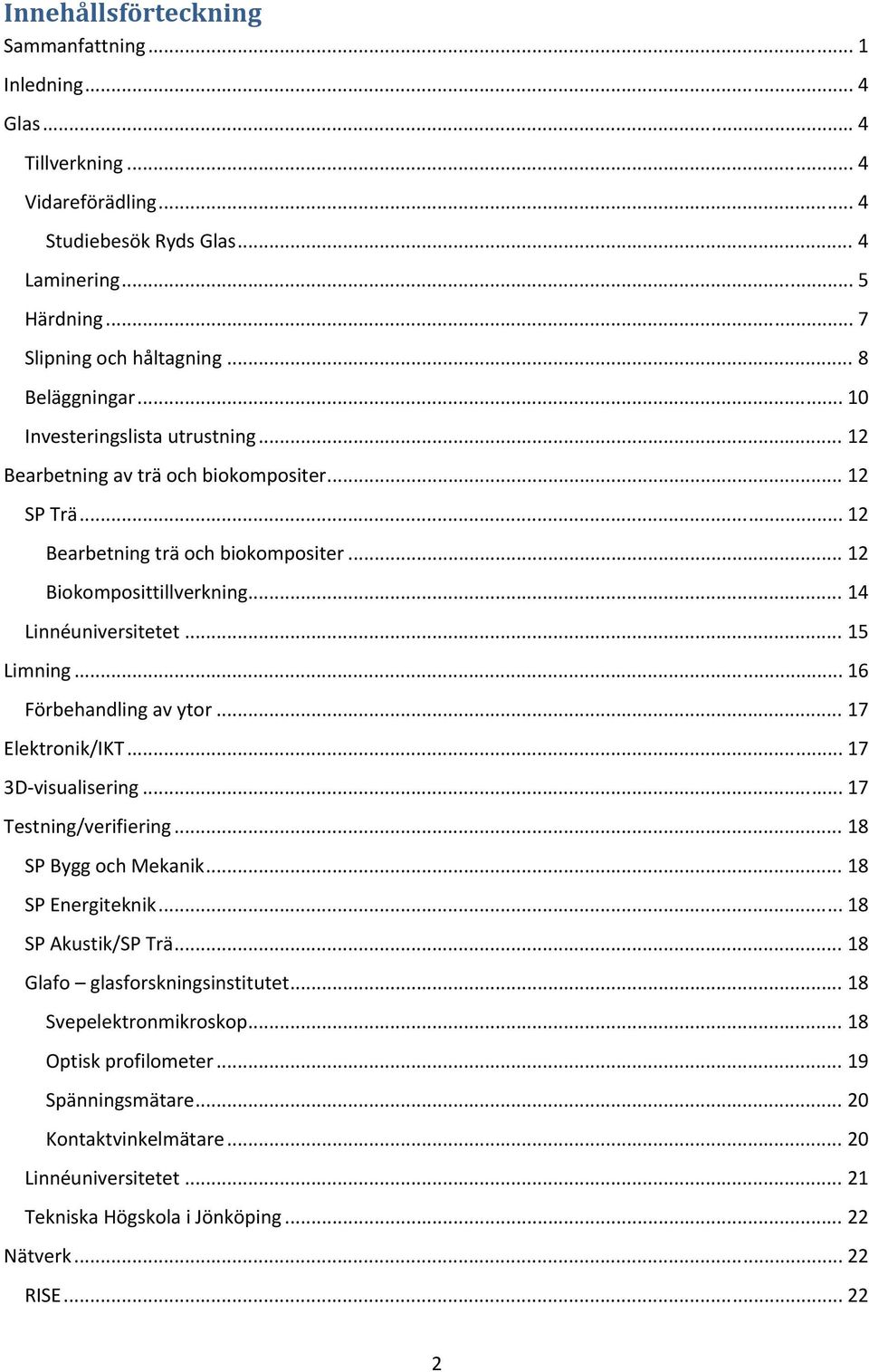 .. 14 Linnéuniversitetet... 15 Limning... 16 Förbehandling av ytor... 17 Elektronik/IKT... 17 3D visualisering... 17 Testning/verifiering... 18 SP Bygg och Mekanik... 18 SP Energiteknik.