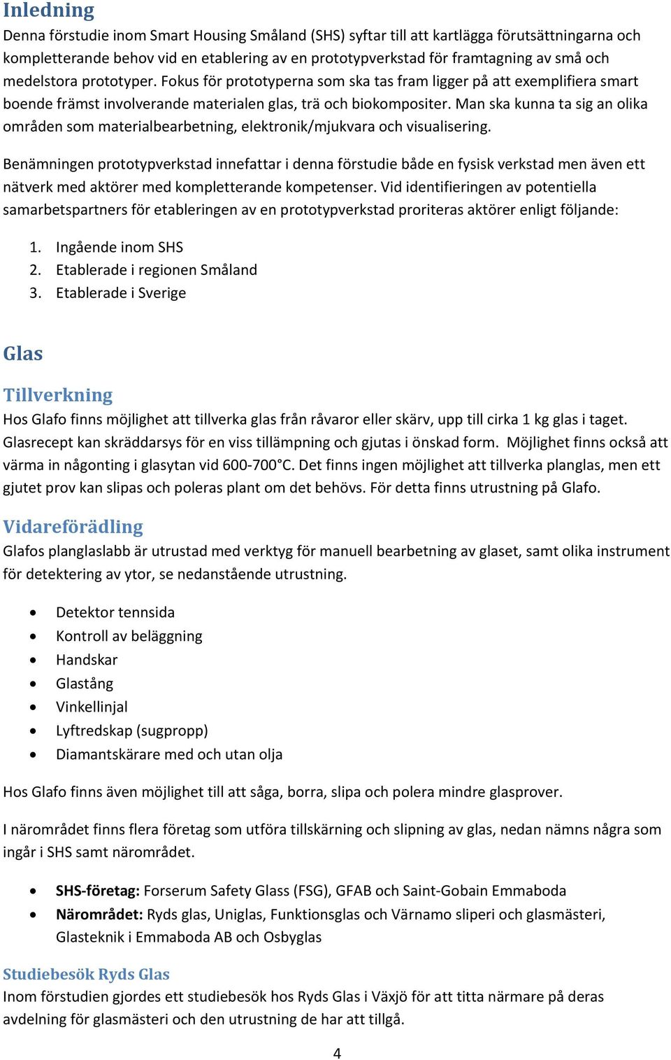 Man ska kunna ta sig an olika områden som materialbearbetning, elektronik/mjukvara och visualisering.