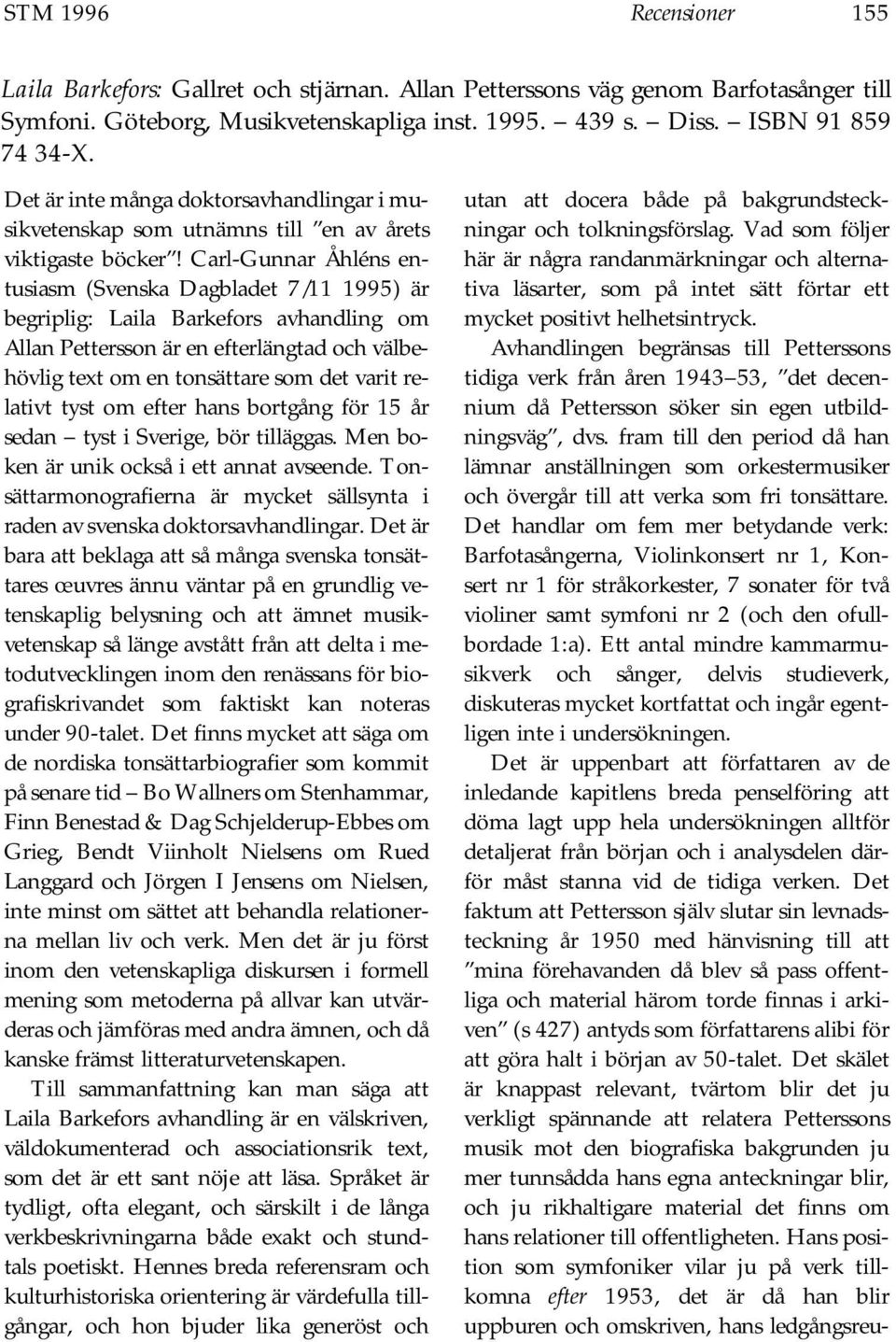 Carl-Gunnar Åhléns entusiasm (Svenska Dagbladet 7/11 1995) är begriplig: Laila Barkefors avhandling om Allan Pettersson är en efterlängtad och välbehövlig text om en tonsättare som det varit relativt