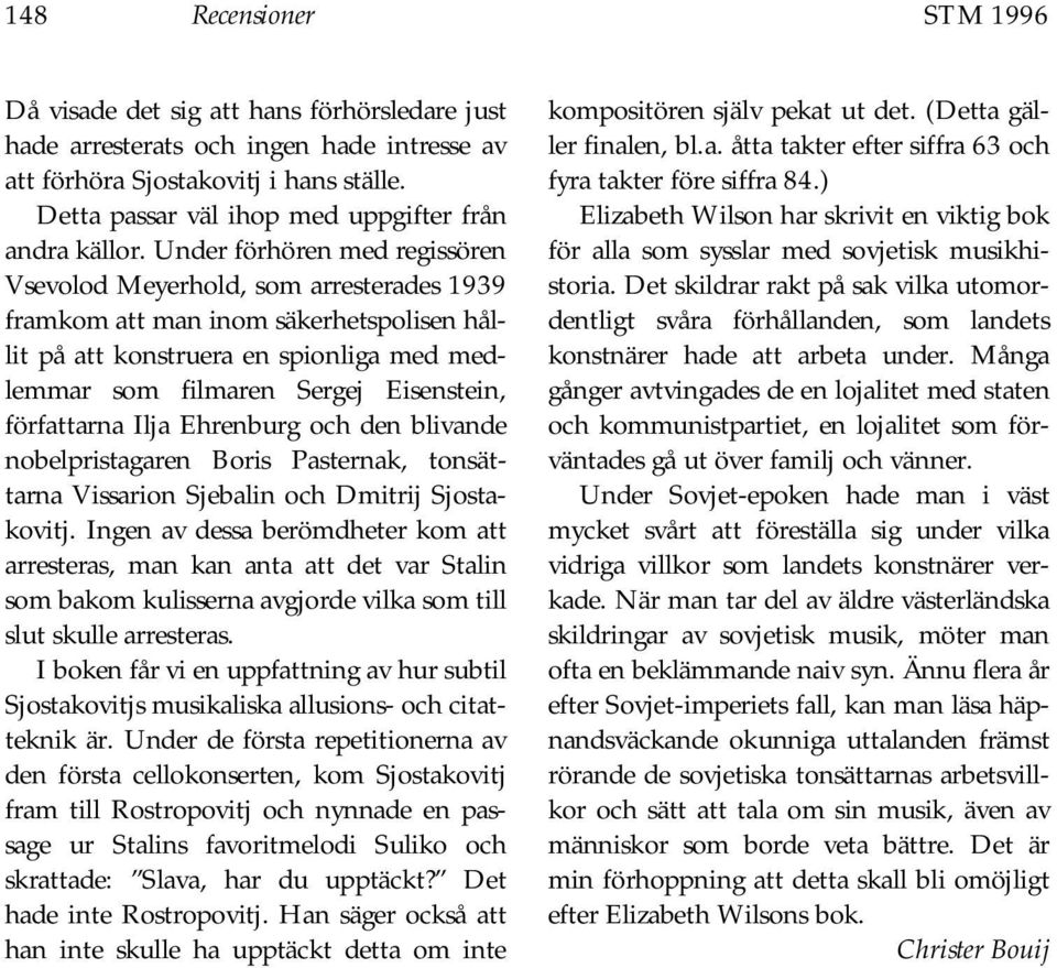 Under förhören med regissören Vsevolod Meyerhold, som arresterades 1939 framkom att man inom säkerhetspolisen hållit på att konstruera en spionliga med medlemmar som filmaren Sergej Eisenstein,