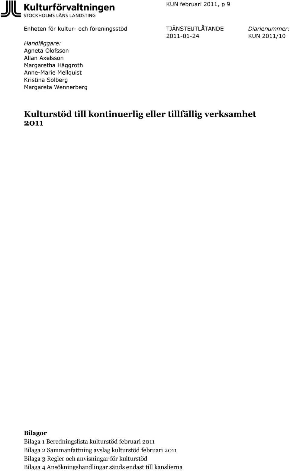 2011 Bilagor Bilaga 1 Beredningslista kulturstöd februari 2011 Bilaga 2 Sammanfattning avslag kulturstöd februari 2011 Bilaga 3 Regler