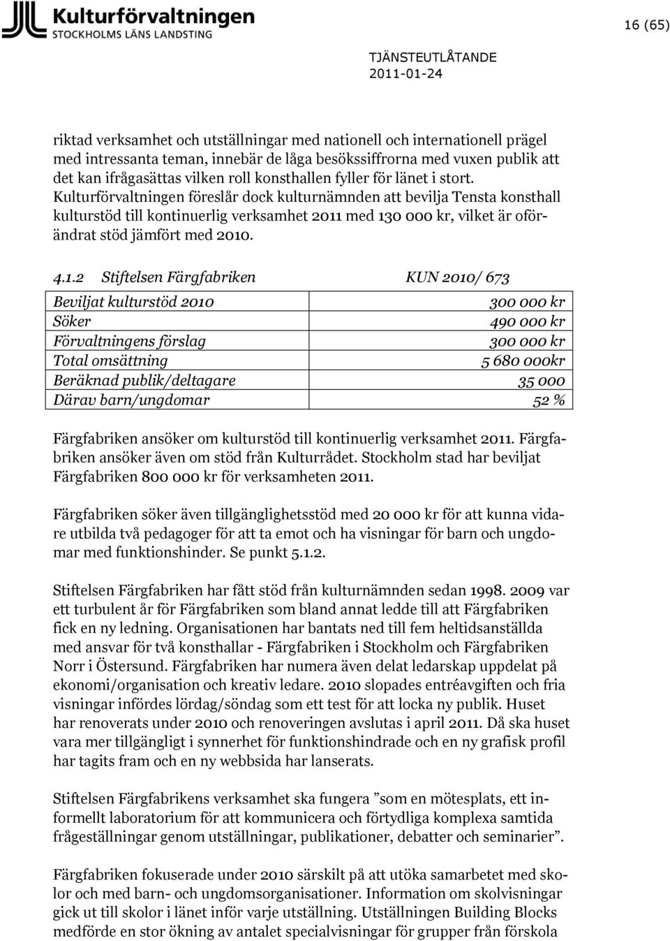 Kulturförvaltningen föreslår dock kulturnämnden att bevilja Tensta konsthall kulturstöd till kontinuerlig verksamhet 2011