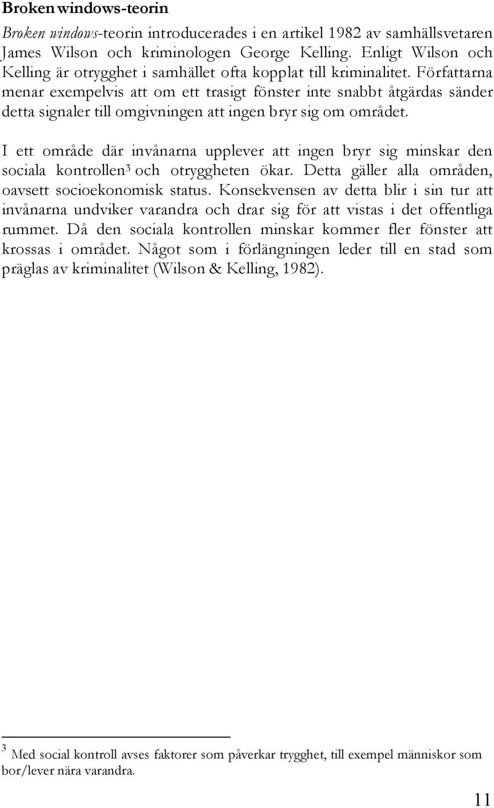 Författarna menar exempelvis att om ett trasigt fönster inte snabbt åtgärdas sänder detta signaler till omgivningen att ingen bryr sig om området.