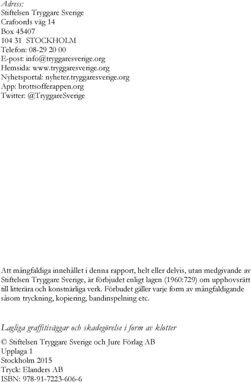 org Twitter: @TryggareSverige Att mångfaldiga innehållet i denna rapport, helt eller delvis, utan medgivande av Stiftelsen Tryggare Sverige, är förbjudet enligt lagen (1960:729) om