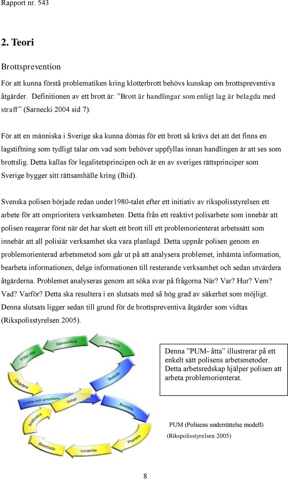 För att en människa i Sverige ska kunna dömas för ett brott så krävs det att det finns en lagstiftning som tydligt talar om vad som behöver uppfyllas innan handlingen är att ses som brottslig.