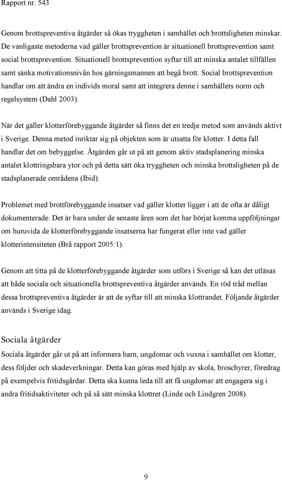 Situationell brottsprevention syftar till att minska antalet tillfällen samt sänka motivationsnivån hos gärningsmannen att begå brott.