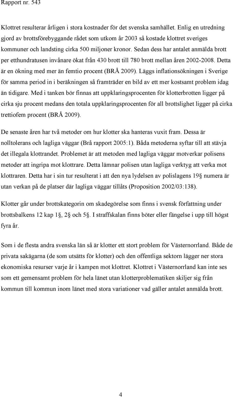 Sedan dess har antalet anmälda brott per etthundratusen invånare ökat från 430 brott till 780 brott mellan åren 2002-2008. Detta är en ökning med mer än femtio procent (BRÅ 2009).