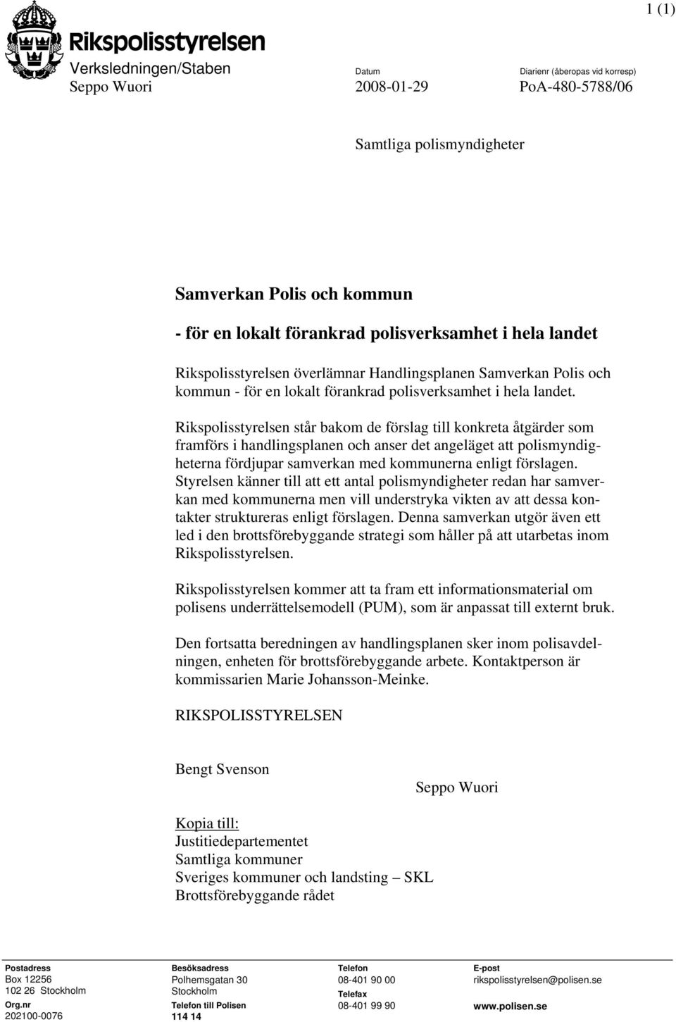Rikspolisstyrelsen står bakom de förslag till konkreta åtgärder som framförs i handlingsplanen och anser det angeläget att polismyndigheterna fördjupar samverkan med kommunerna enligt förslagen.