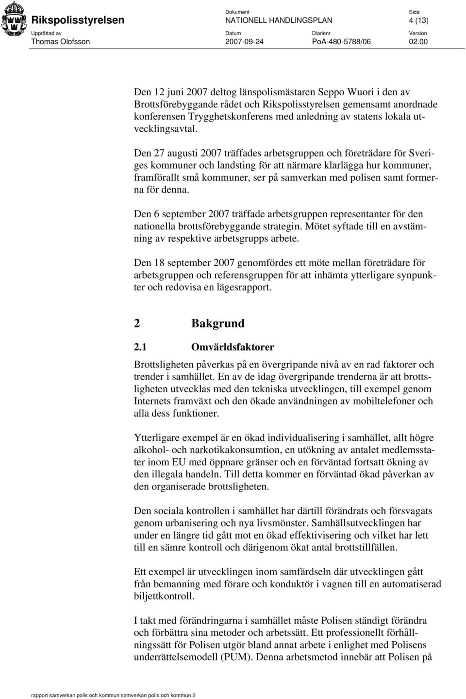 Den 27 augusti 2007 träffades arbetsgruppen och företrädare för Sveriges kommuner och landsting för att närmare klarlägga hur kommuner, framförallt små kommuner, ser på samverkan med polisen samt
