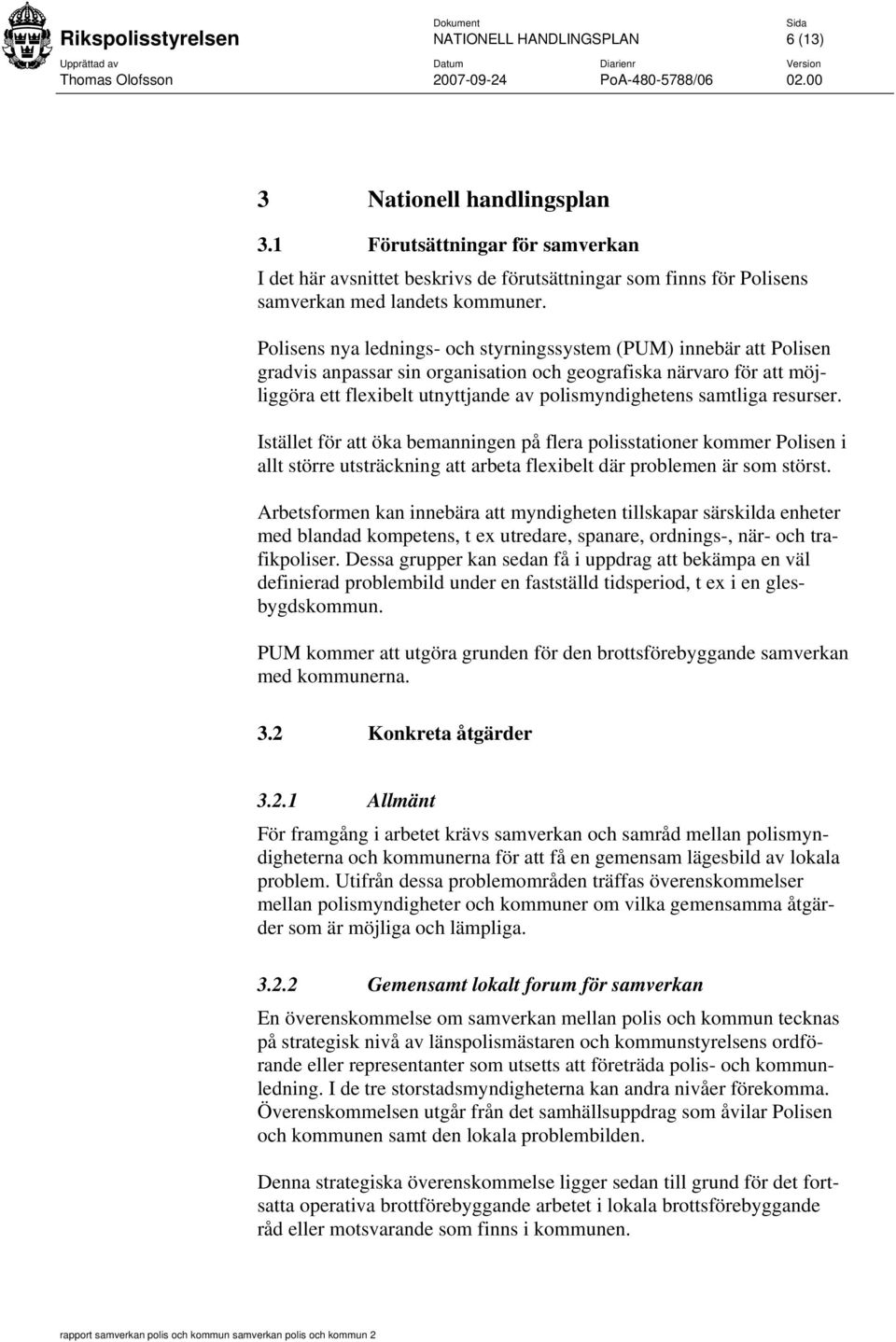 Polisens nya lednings- och styrningssystem (PUM) innebär att Polisen gradvis anpassar sin organisation och geografiska närvaro för att möjliggöra ett flexibelt utnyttjande av polismyndighetens