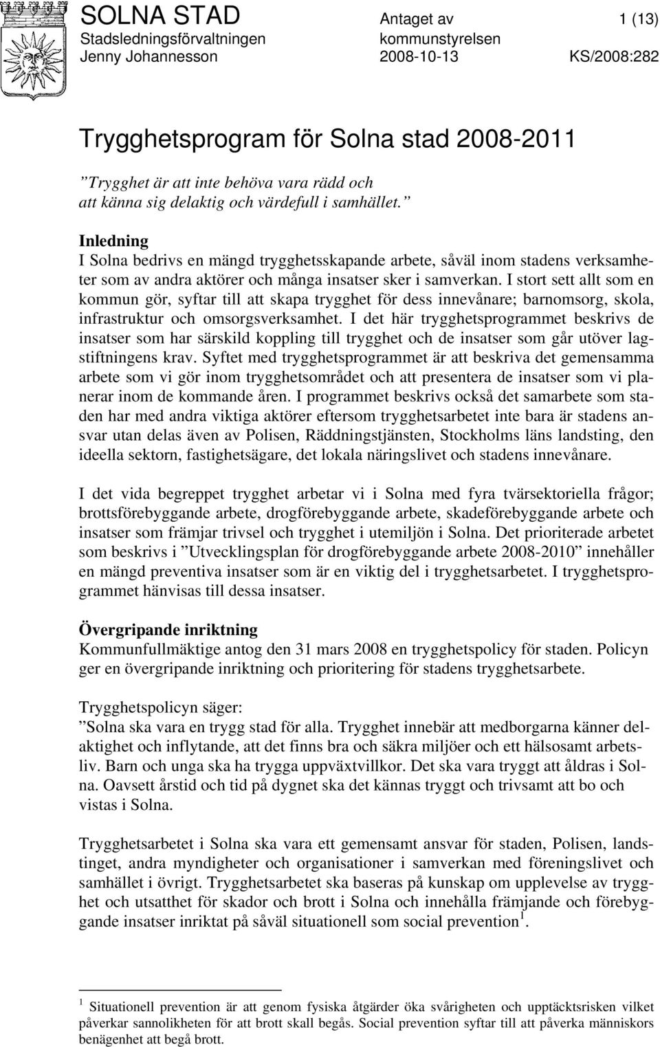 I stort sett allt som en kommun gör, syftar till att skapa trygghet för dess innevånare; barnomsorg, skola, infrastruktur och omsorgsverksamhet.