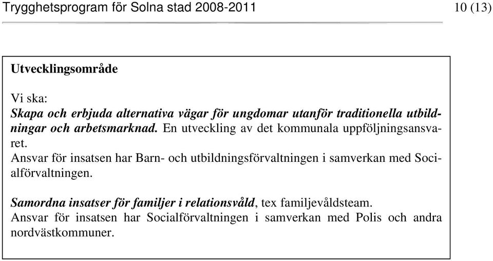 Ansvar för insatsen har Barn- och utbildningsförvaltningen i samverkan med Socialförvaltningen.