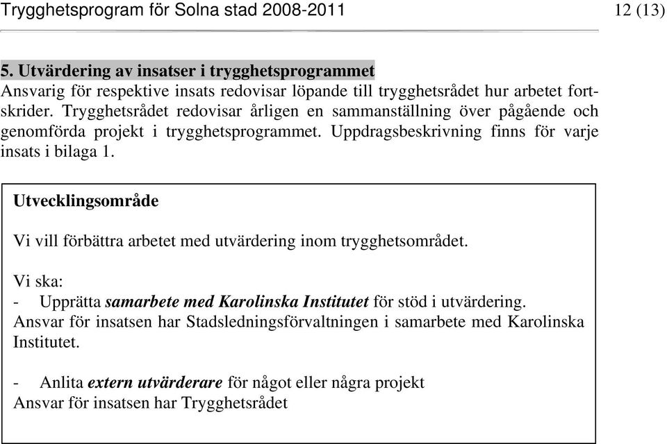 Trygghetsrådet redovisar årligen en sammanställning över pågående och genomförda projekt i trygghetsprogrammet. Uppdragsbeskrivning finns för varje insats i bilaga 1.