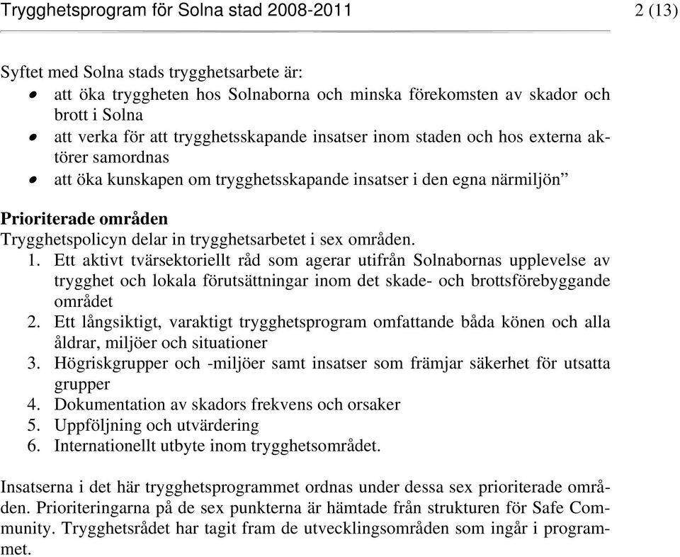 trygghetsarbetet i sex områden. 1. Ett aktivt tvärsektoriellt råd som agerar utifrån Solnabornas upplevelse av trygghet och lokala förutsättningar inom det skade- och brottsförebyggande området 2.