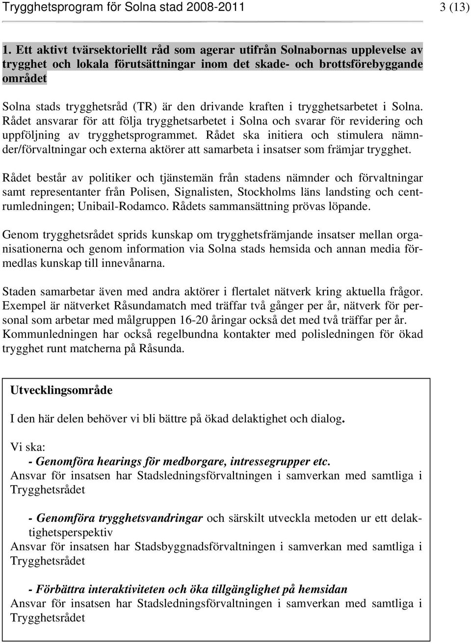 drivande kraften i trygghetsarbetet i Solna. Rådet ansvarar för att följa trygghetsarbetet i Solna och svarar för revidering och uppföljning av trygghetsprogrammet.