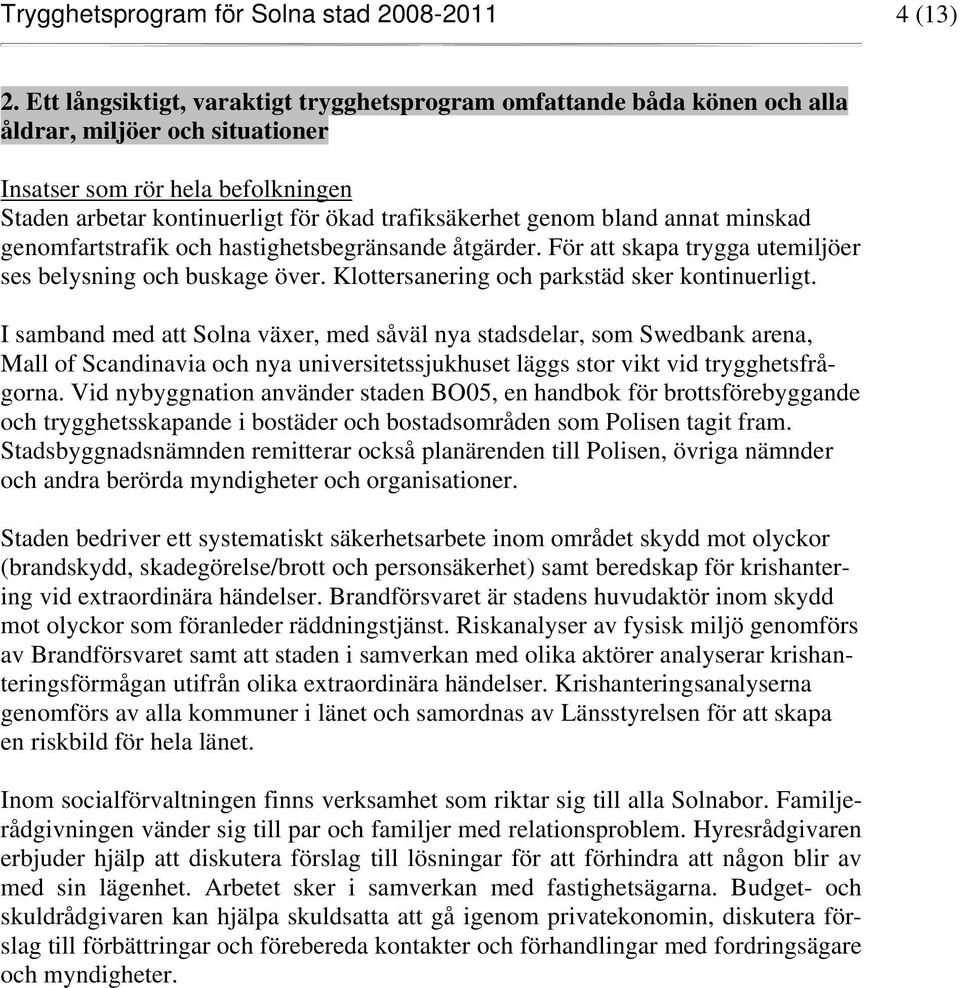 genom bland annat minskad genomfartstrafik och hastighetsbegränsande åtgärder. För att skapa trygga utemiljöer ses belysning och buskage över. Klottersanering och parkstäd sker kontinuerligt.