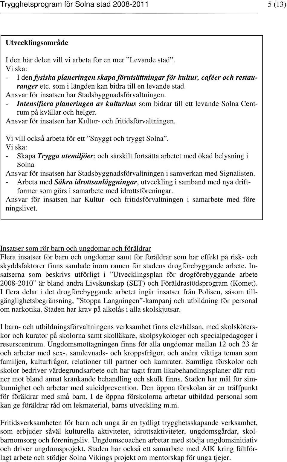 - Intensifiera planeringen av kulturhus som bidrar till ett levande Solna Centrum på kvällar och helger. Ansvar för insatsen har Kultur- och fritidsförvaltningen.