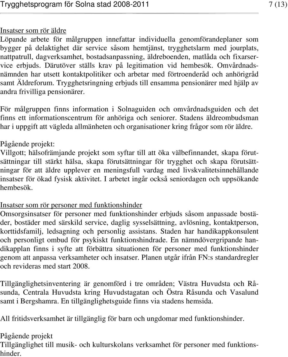 Omvårdnadsnämnden har utsett kontaktpolitiker och arbetar med förtroenderåd och anhörigråd samt Äldreforum.