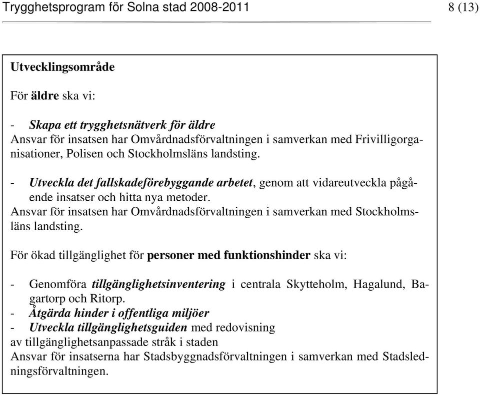 Ansvar för insatsen har Omvårdnadsförvaltningen i samverkan med Stockholmsläns landsting.