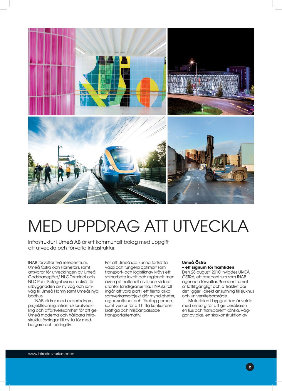 Bolaget svarar också för utbyggnaden av ny väg och järnväg till Umeå Hamn samt Umeås nya badhus.