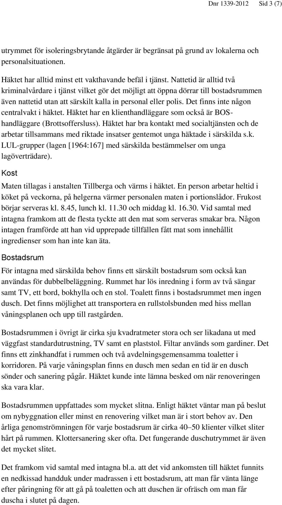 Det finns inte någon centralvakt i häktet. Häktet har en klienthandläggare som också är BOShandläggare (Brottsoffersluss).