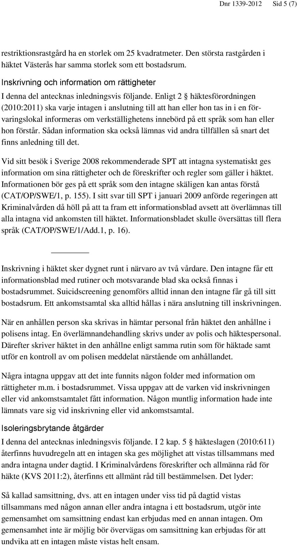 Enligt 2 häktesförordningen (2010:2011) ska varje intagen i anslutning till att han eller hon tas in i en förvaringslokal informeras om verkställighetens innebörd på ett språk som han eller hon