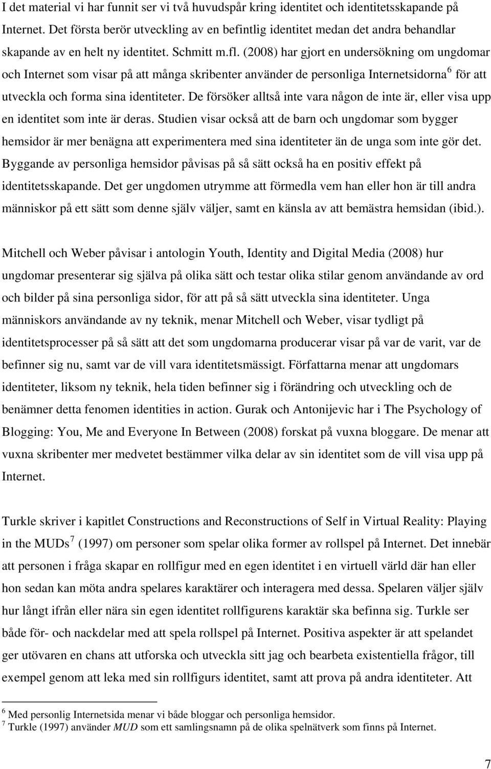 (2008) har gjort en undersökning om ungdomar och Internet som visar på att många skribenter använder de personliga Internetsidorna 6 för att utveckla och forma sina identiteter.