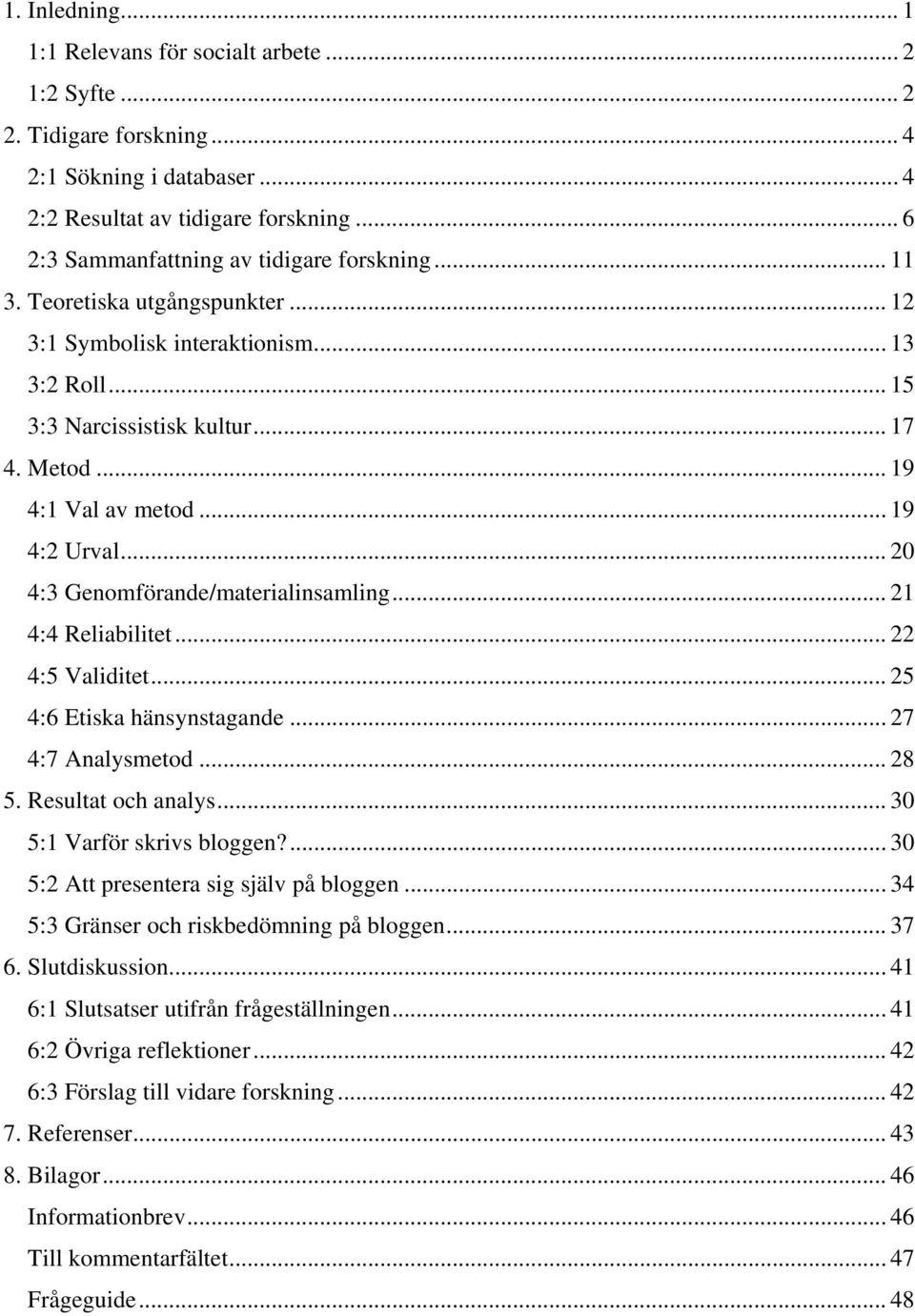 .. 19 4:2 Urval... 20 4:3 Genomförande/materialinsamling... 21 4:4 Reliabilitet... 22 4:5 Validitet... 25 4:6 Etiska hänsynstagande... 27 4:7 Analysmetod... 28 5. Resultat och analys.