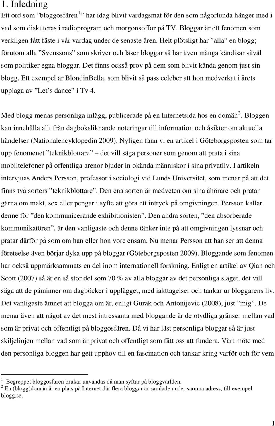 Helt plötsligt har alla en blogg; förutom alla Svenssons som skriver och läser bloggar så har även många kändisar såväl som politiker egna bloggar.