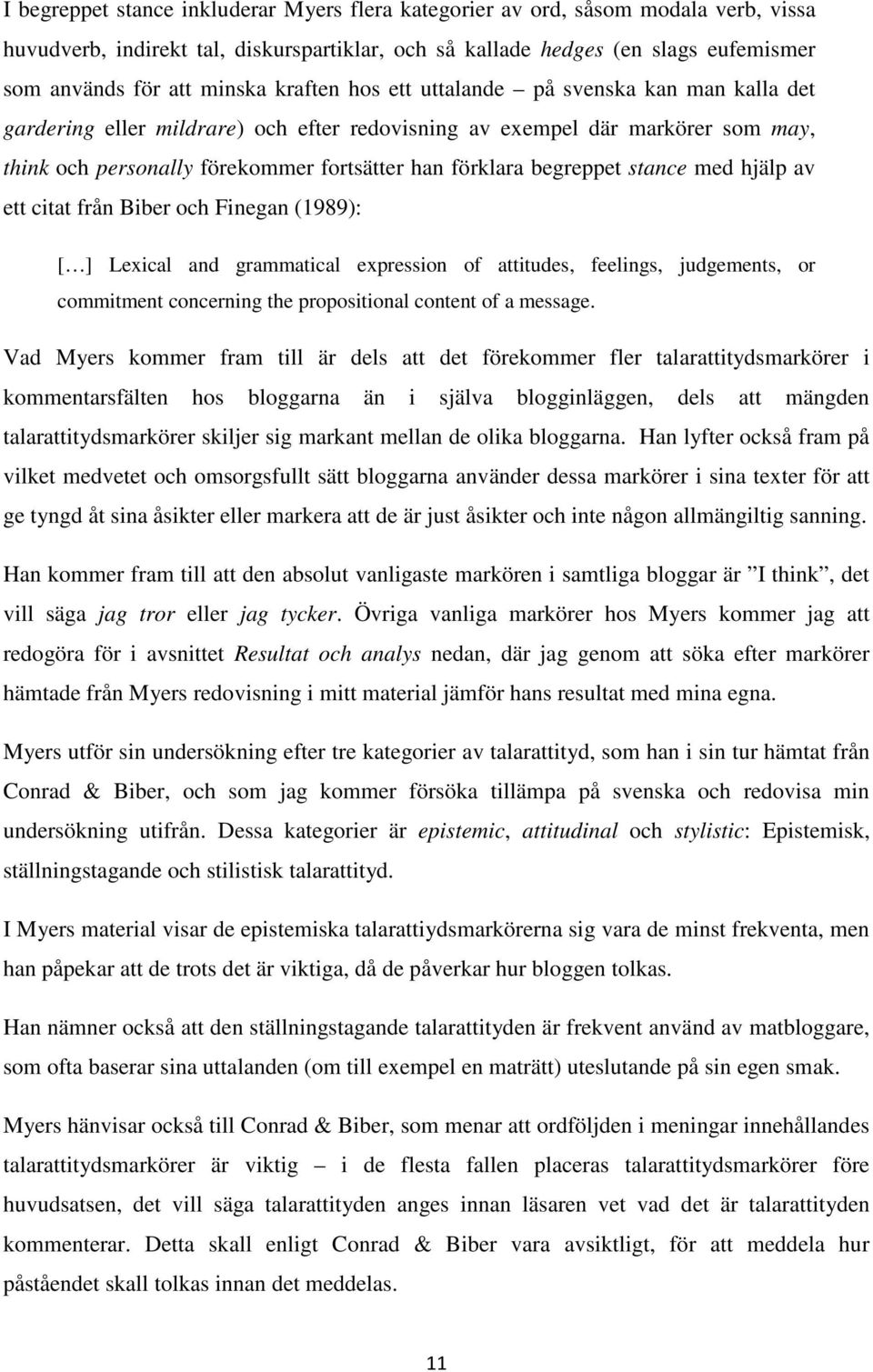 begreppet stance med hjälp av ett citat från Biber och Finegan (1989): [ ] Lexical and grammatical expression of attitudes, feelings, judgements, or commitment concerning the propositional content of