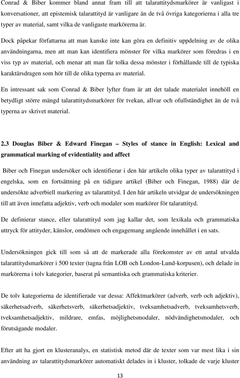 Dock påpekar författarna att man kanske inte kan göra en definitiv uppdelning av de olika användningarna, men att man kan identifiera mönster för vilka markörer som föredras i en viss typ av