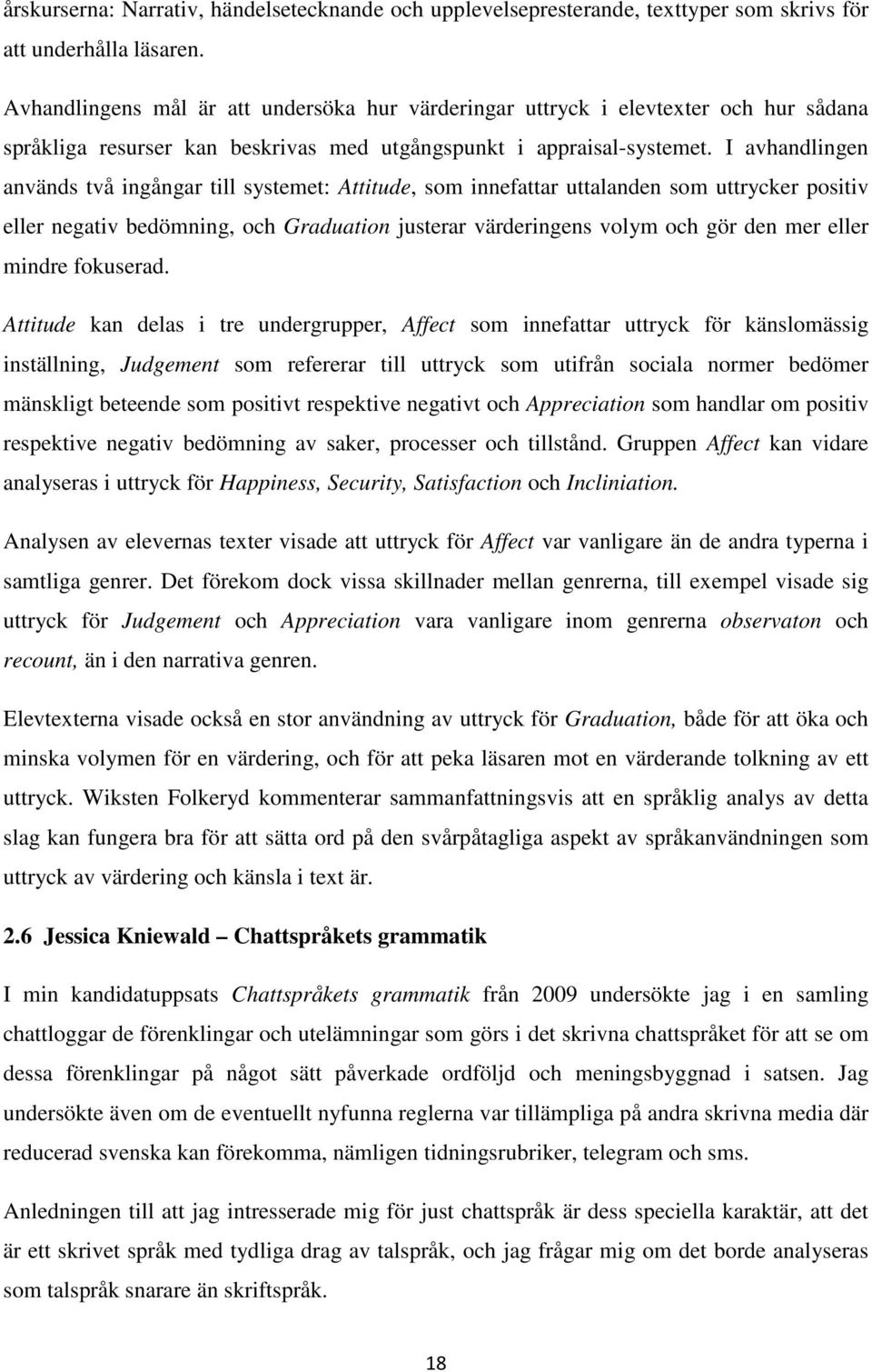 I avhandlingen används två ingångar till systemet: Attitude, som innefattar uttalanden som uttrycker positiv eller negativ bedömning, och Graduation justerar värderingens volym och gör den mer eller