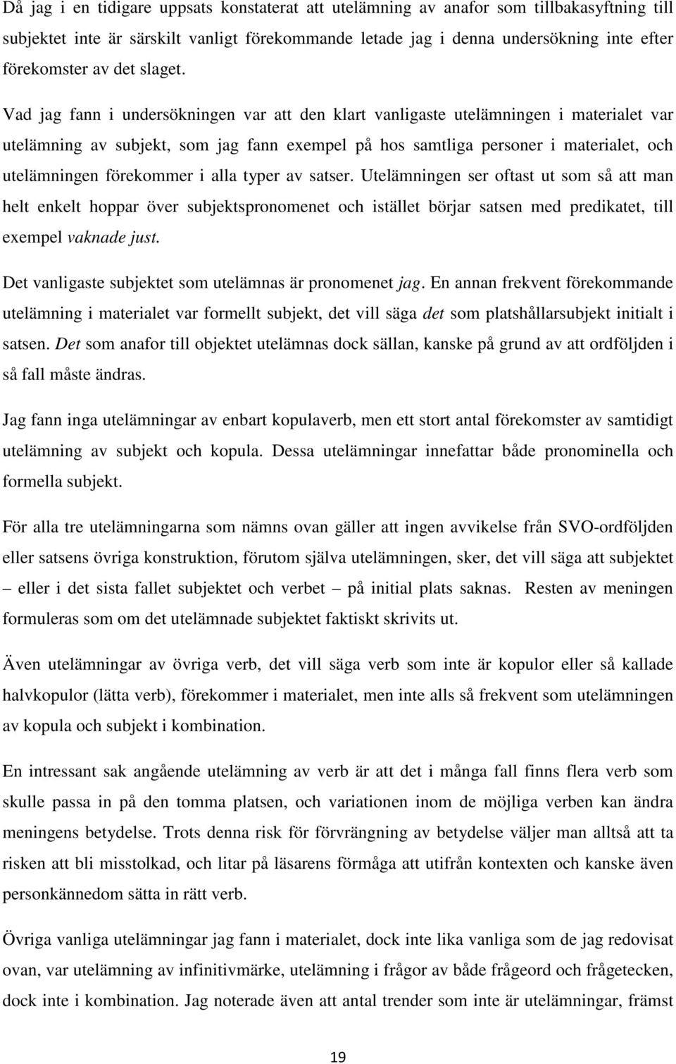 Vad jag fann i undersökningen var att den klart vanligaste utelämningen i materialet var utelämning av subjekt, som jag fann exempel på hos samtliga personer i materialet, och utelämningen förekommer