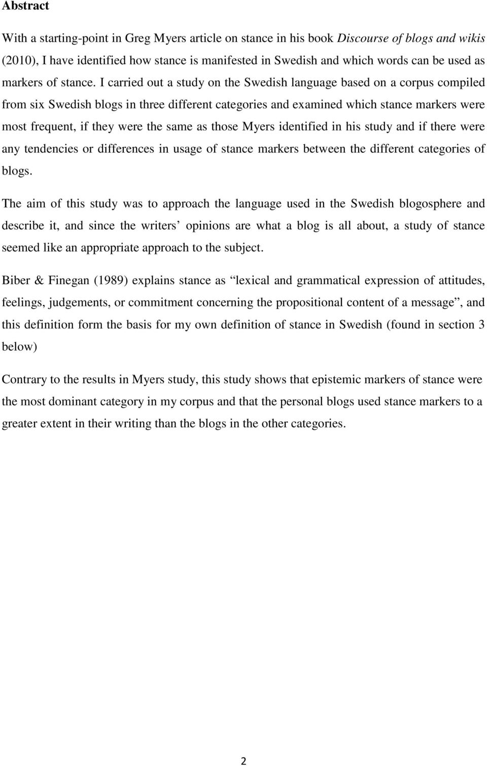 I carried out a study on the Swedish language based on a corpus compiled from six Swedish blogs in three different categories and examined which stance markers were most frequent, if they were the