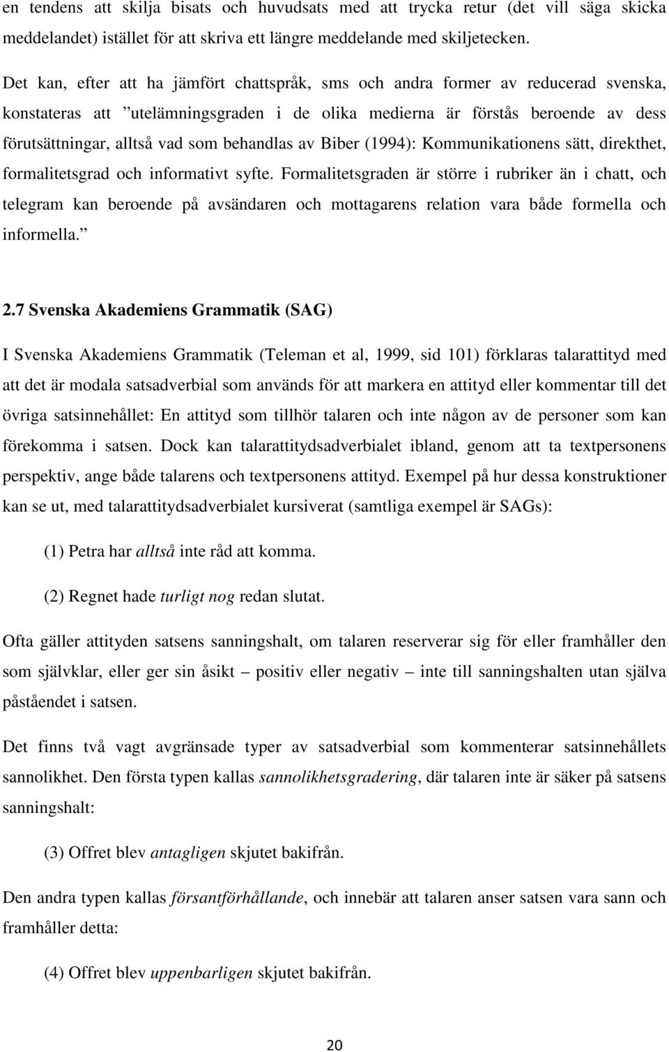 behandlas av Biber (1994): Kommunikationens sätt, direkthet, formalitetsgrad och informativt syfte.