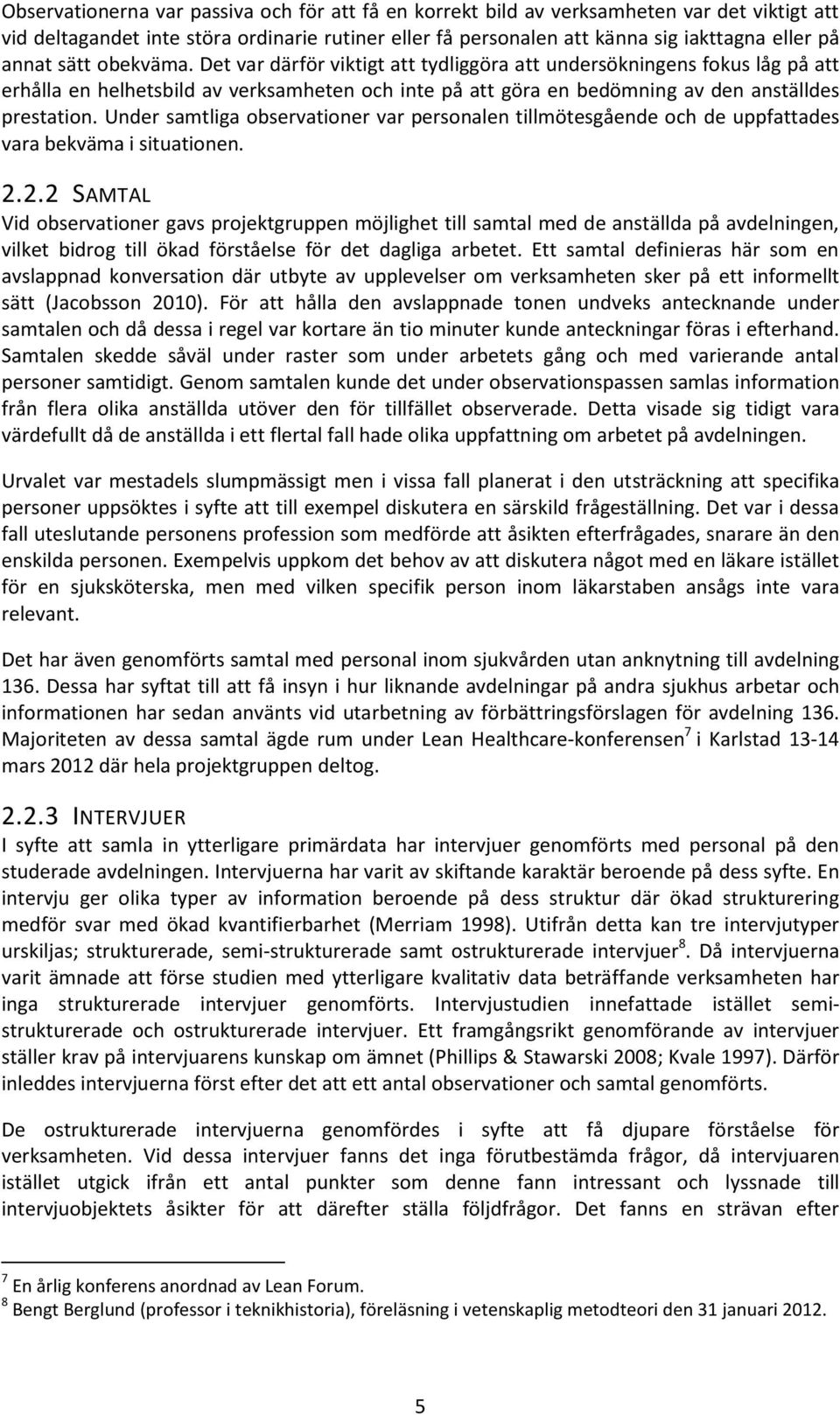 Under samtliga observationer var personalen tillmötesgående och de uppfattades vara bekväma i situationen. 2.