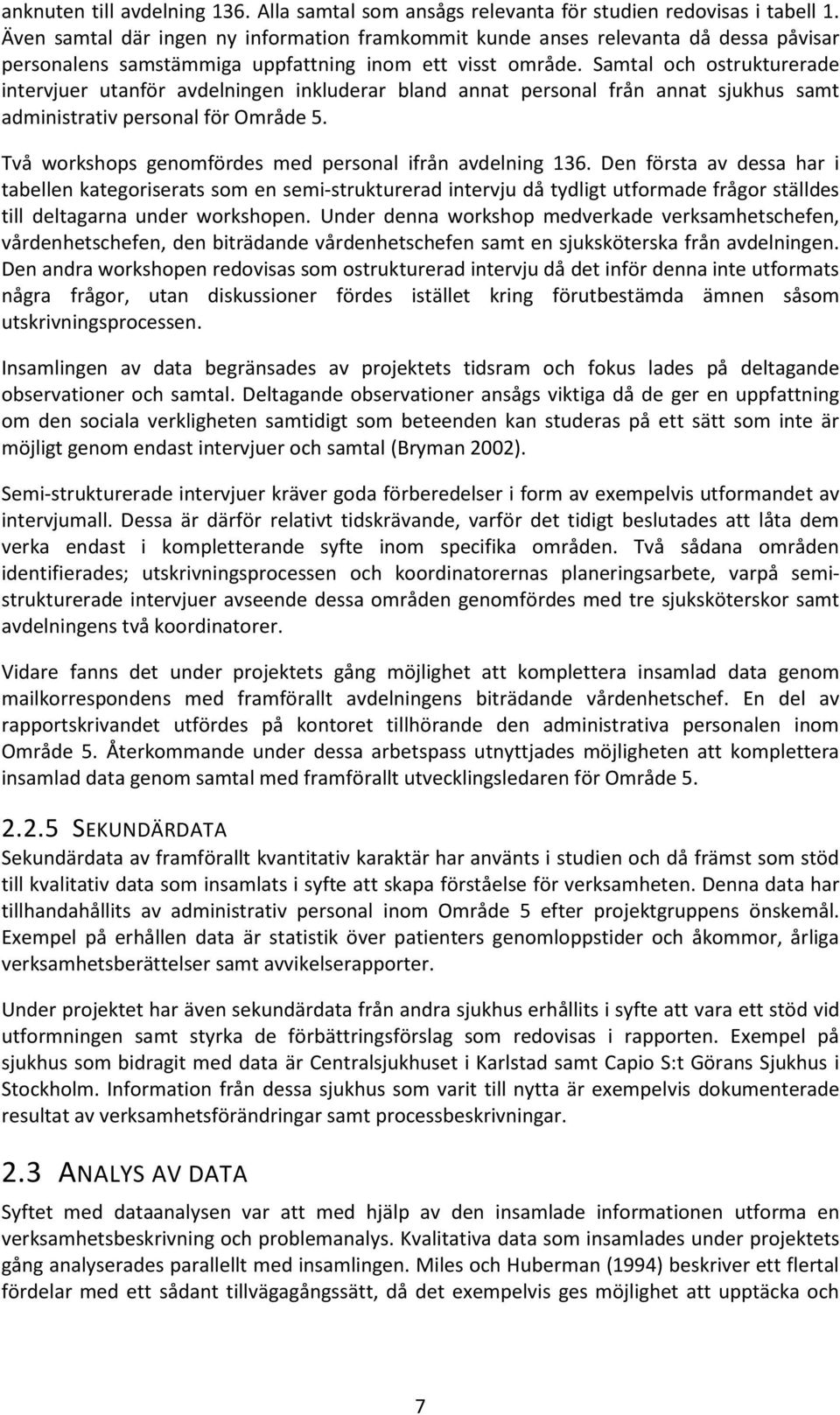 Samtal och ostrukturerade intervjuer utanför avdelningen inkluderar bland annat personal från annat sjukhus samt administrativ personal för Område 5.