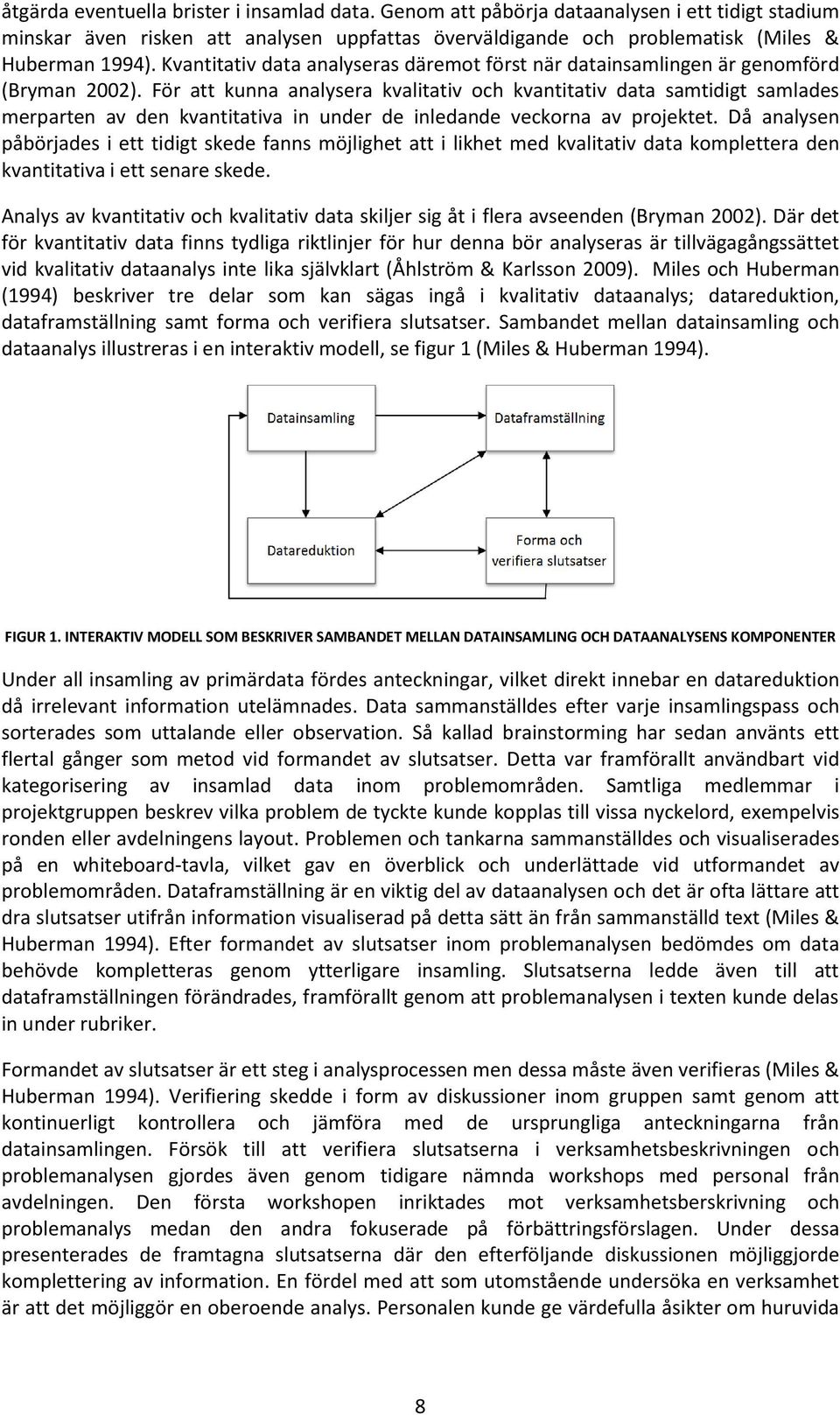 För att kunna analysera kvalitativ och kvantitativ data samtidigt samlades merparten av den kvantitativa in under de inledande veckorna av projektet.