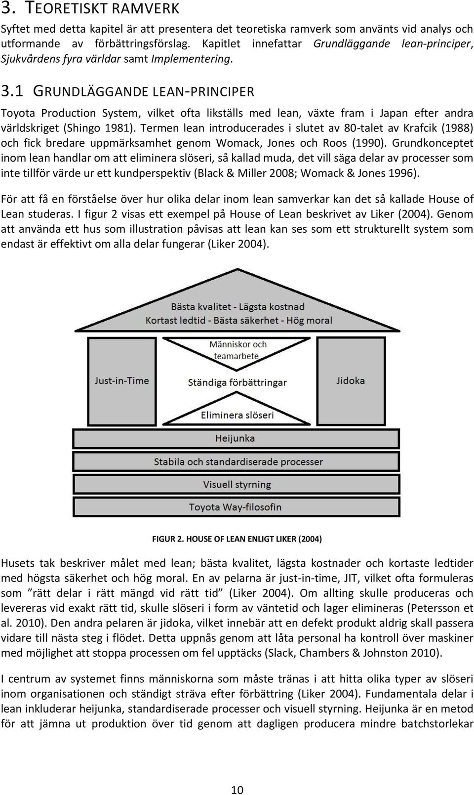 1 GRUNDLÄGGANDE LEAN-PRINCIPER Toyota Production System, vilket ofta likställs med lean, växte fram i Japan efter andra världskriget (Shingo 1981).