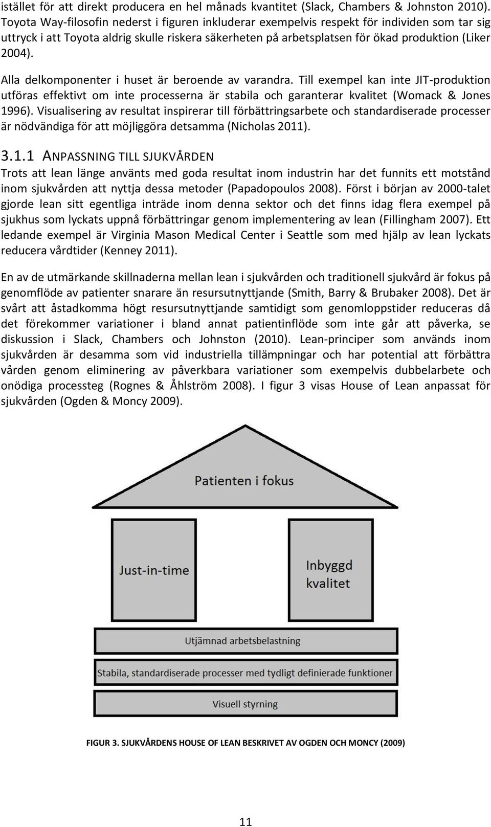 Alla delkomponenter i huset är beroende av varandra. Till exempel kan inte JIT-produktion utföras effektivt om inte processerna är stabila och garanterar kvalitet (Womack & Jones 1996).