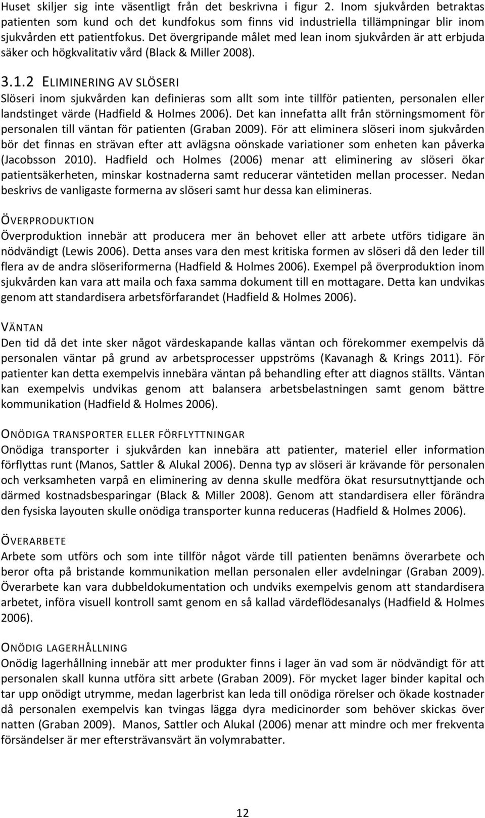 Det övergripande målet med lean inom sjukvården är att erbjuda säker och högkvalitativ vård (Black & Miller 2008). 3.1.