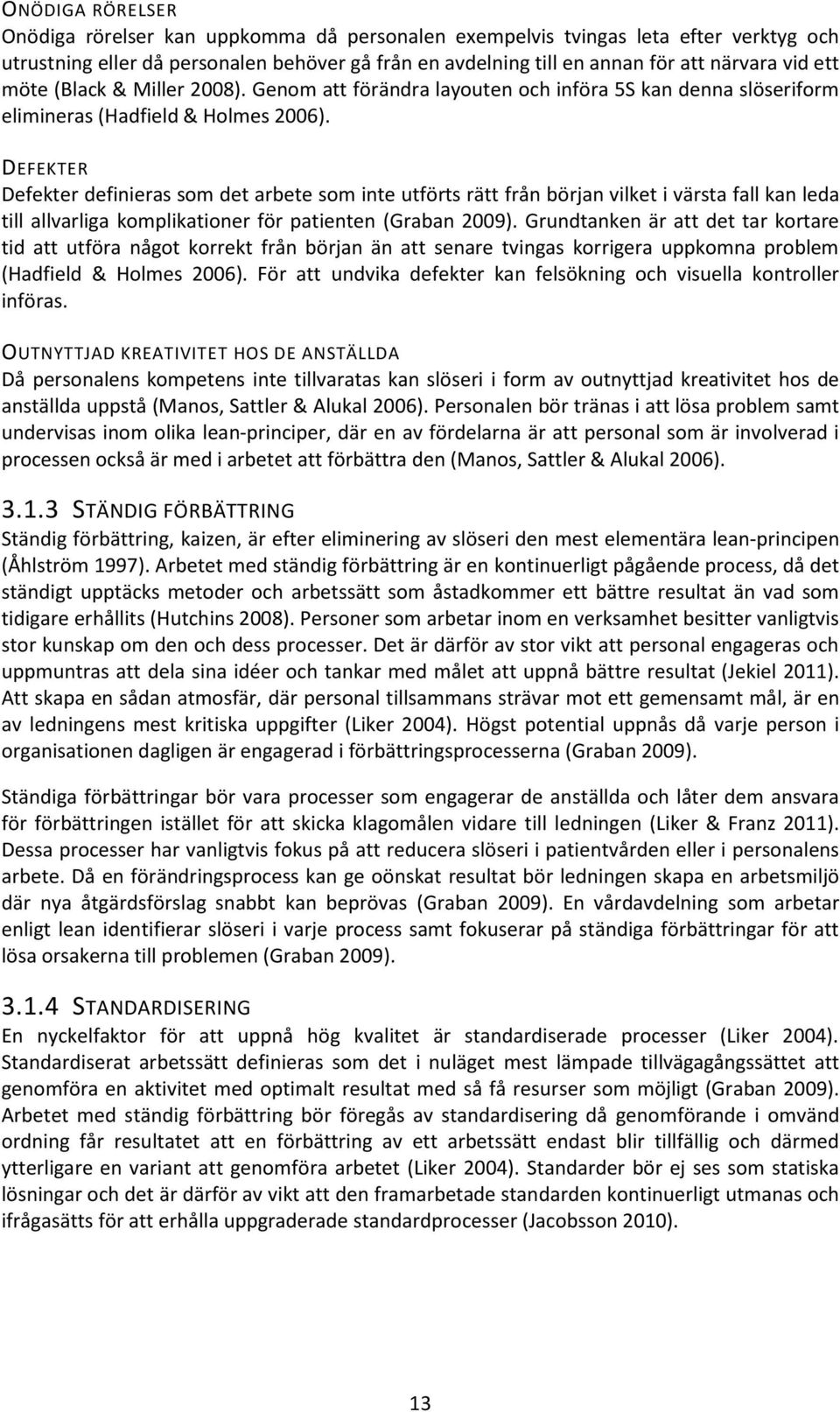 DEFEKTER Defekter definieras som det arbete som inte utförts rätt från början vilket i värsta fall kan leda till allvarliga komplikationer för patienten (Graban 2009).